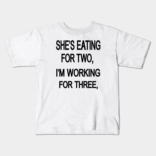 SHE'S EATING FOR TWO, i'm working for three, Kids T-Shirt